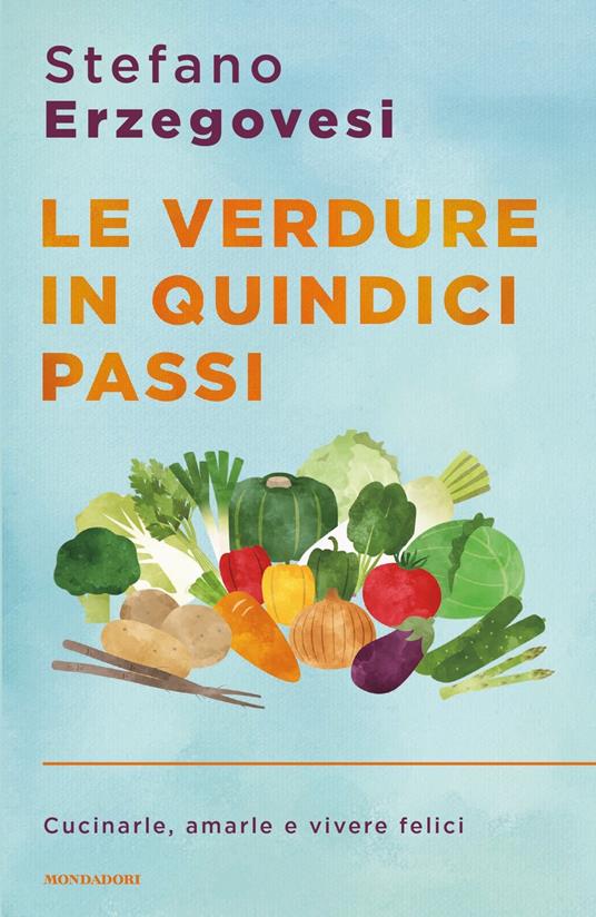 Le verdure in quindici passi. Cucinarle, amarle e vivere felici - Stefano Erzegovesi - copertina