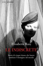 Le indiscrete. Storie di cinque donne che hanno cambiato l'immagine del mondo