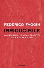Irriducibile. La coscienza, la vita. i computer e la nostra natura