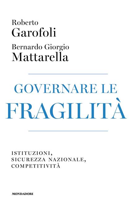 Governare le fragilità. Istituzioni, sicurezza nazionale, competitività - Roberto Garofoli,Bernardo Giorgio Mattarella - copertina