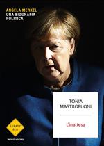 L' inattesa. Angela Merkel. Una biografia politica