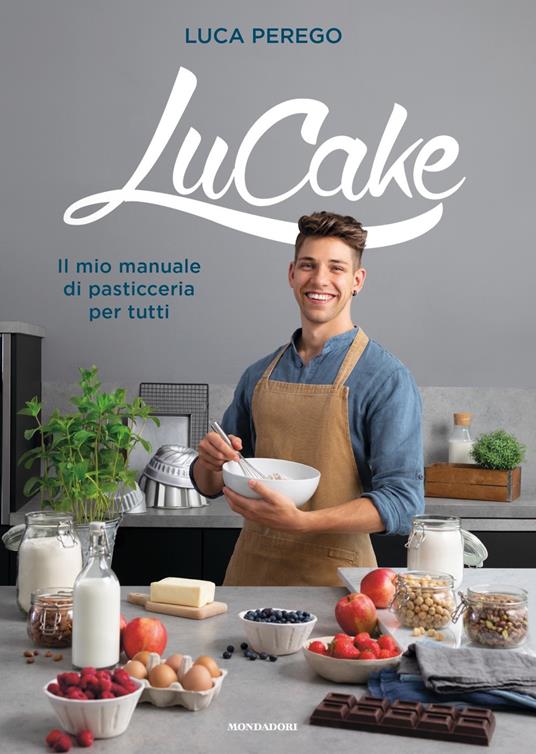 LuCake. Il mio manuale di pasticceria per tutti - Luca Perego