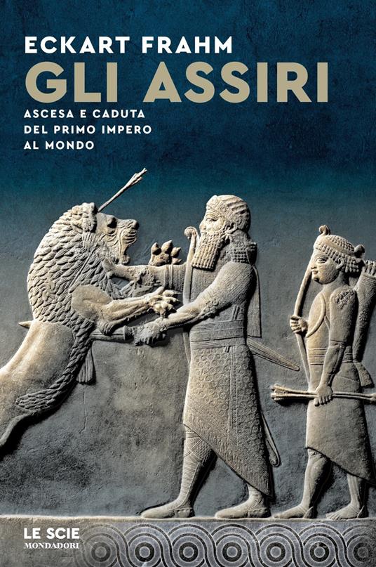 Gli Assiri. Ascesa e caduta del primo impero al mondo - Eckhart Frahm - copertina