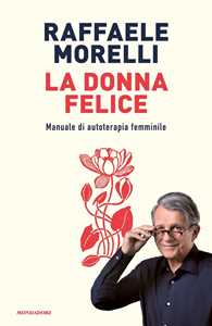 Libro La donna felice. Manuale di autoterapia femminile Raffaele Morelli