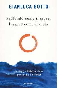 Libro Profondo come il mare, leggero come il cielo. Un viaggio dentro se stessi per trovare la serenità Gianluca Gotto
