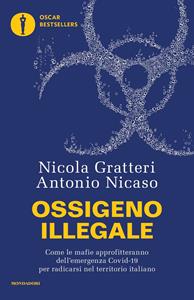 Libro Ossigeno illegale. Come le mafie approfitteranno dell'emergenza Covid-19 per radicarsi nel territorio italiano Nicola Gratteri Antonio Nicaso