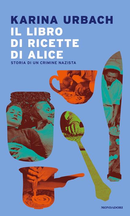 Il libro di ricette di Alice. Storia di un crimine nazista - Karina Urbach - copertina