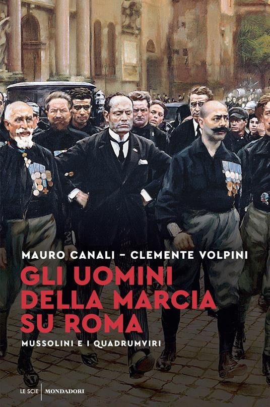 Gli uomini della Marcia su Roma. Mussolini e i quadrumviri - Mauro Canali,Clemente Volpini - copertina