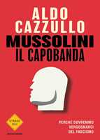 Libro Mussolini il capobanda. Perché dovremmo vergognarci del fascismo Aldo Cazzullo