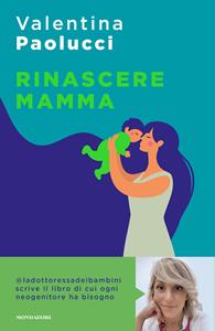 Libro Rinascere mamma. Manuale di sopravvivenza per neogenitori Valentina Paolucci