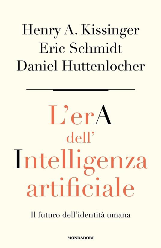 L'era dell'intelligenza artificiale. Il futuro dell'identità umana - Henry Kissinger,Daniel Huttenlocher,Eric Schmidt - copertina