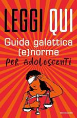 Leggi qui. Guida galattica (e)norme per adolescenti