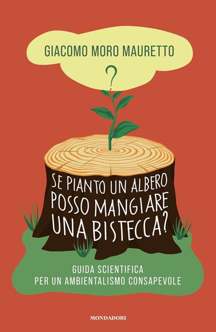 Se pianto un albero posso mangiare una bistecca? Guida scientifica per un ambientalismo consapevole - Giacomo Moro Mauretto - copertina