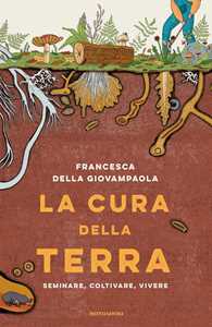 Libro La cura della terra. Seminare, coltivare, vivere Francesca Della Giovampaola