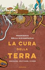 La cura della terra. Seminare, coltivare, vivere