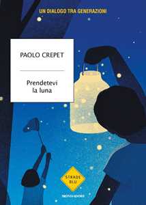 Libro Prendetevi la luna. Un dialogo tra generazioni Paolo Crepet