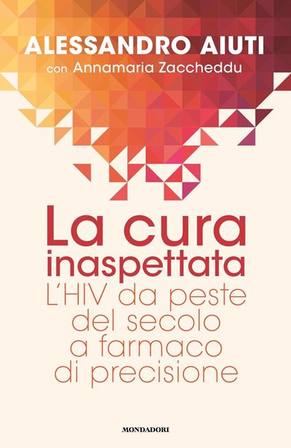 La cura inaspettata. L'HIV da peste del secolo a farmaco di precisione - Alessandro Aiuti,Annamaria Zaccheddu - copertina