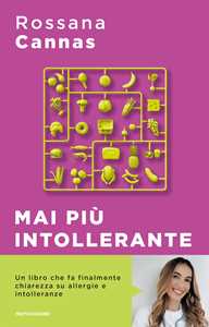 Libro Mai più intollerante. Come affrontare le reazioni del nostro corpo senza rinunciare ai piaceri della vita Rossana Cannas