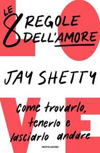 Libro Le 8 regole dell'amore. Come trovarlo, tenerlo e lasciarlo andare Jay Shetty