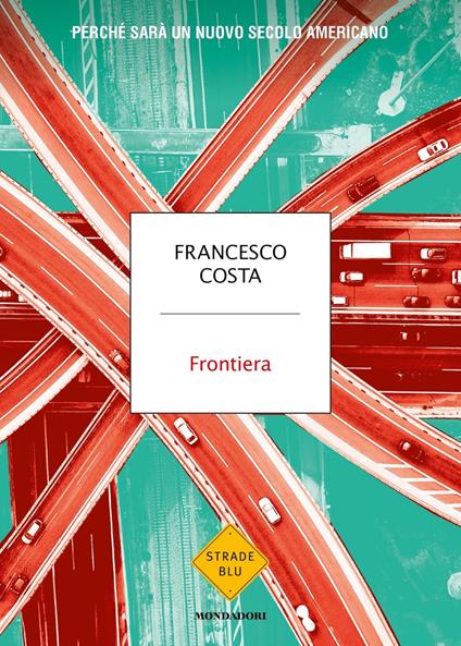 Frontiera. Perché sarà un nuovo secolo americano - Francesco Costa - copertina