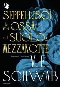 Libro Seppellisci le mie ossa nel suolo di mezzanotte V. E. Schwab