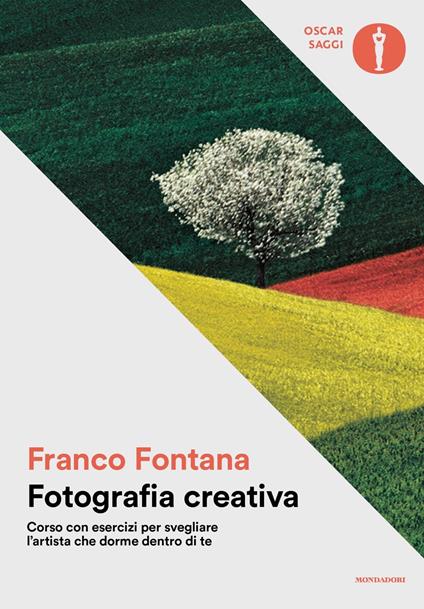 Fotografia creativa. Corso con esercizi per svegliare l'artista che dorme dentro di te. Ediz. a colori - Franco Fontana - copertina