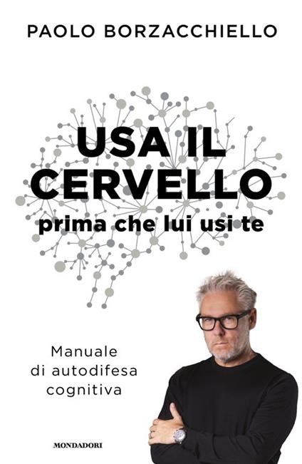 Usa il cervello prima che lui usi te. Manuale di autodifesa cognitiva - Paolo Borzacchiello - copertina