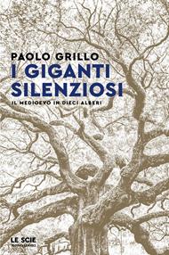 I giganti silenziosi. Il Medioevo in dieci alberi