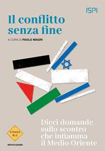 Libro Il conflitto senza fine. Dieci domande sullo scontro che infiamma il Medio Oriente 