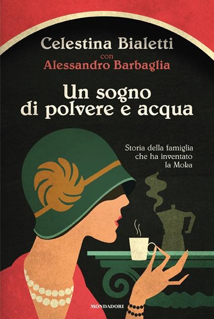 Un sogno di polvere e acqua. Storia della famiglia che ha inventato la Moka - Celestina Bialetti,Alessandro Barbaglia - copertina