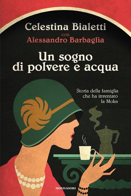 Un sogno di polvere e acqua. Storia della famiglia che ha inventato la Moka - Celestina Bialetti,Alessandro Barbaglia - copertina