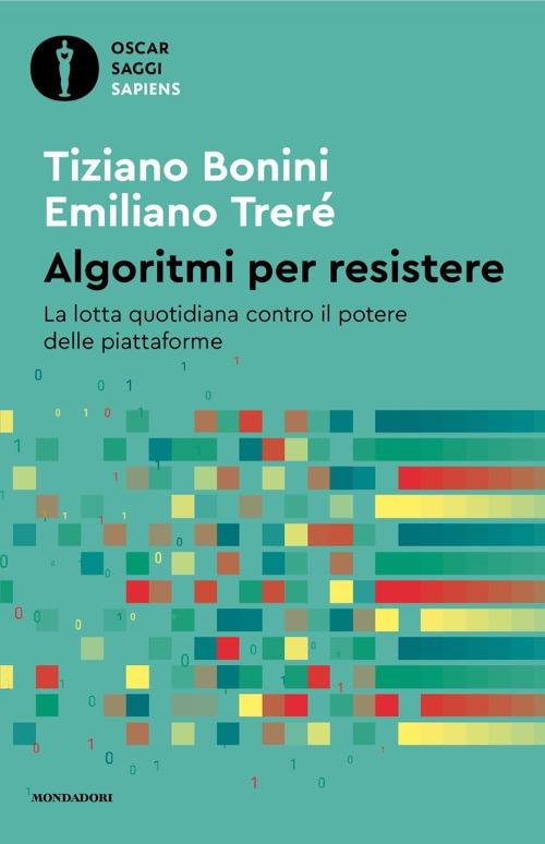 Algoritmi per resistere. La lotta quotidiana contro il potere delle piattaforme - Tiziano Bonini,Emiliano Trerè - copertina