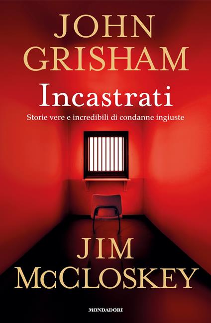 Incastrati. Storie vere e incredibili di condanne ingiuste - John Grisham,Jim McCloskey - copertina