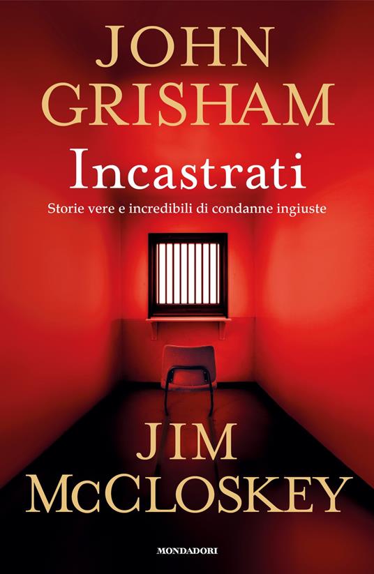 Incastrati. Storie vere e incredibili di condanne ingiuste - John Grisham,Jim McCloskey - copertina