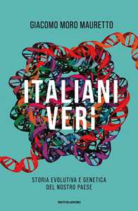 Libro Italiani veri. Storia evolutiva e genetica del nostro Paese Giacomo Moro Mauretto