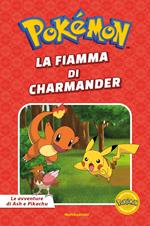 La fiamma di Charmander. Pokémon. Le avventure di Ash e Pikachu. Ediz. a colori