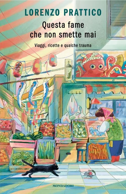 Questa fame che non smette mai. Viaggi, ricette e qualche trauma - Lorenzo Prattico - copertina