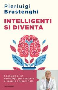 Libro Intelligenti si diventa. Come favorire lo sviluppo cognitivo ed emotivo delle nuove generazioni Pierluigi Brustenghi