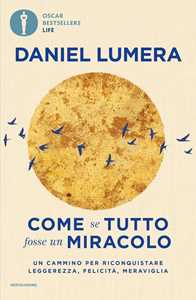 Libro Come se tutto fosse un miracolo. Un cammino per riconquistare leggerezza, felicità e meraviglia Daniel Lumera