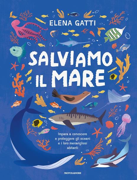 Salviamo il mare. Impara a conoscere e proteggere gli oceani e i loro meravigliosi abitanti - Elena Gatti - copertina