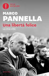 Libro Una libertà felice. La mia vita Marco Pannella Matteo Angioli