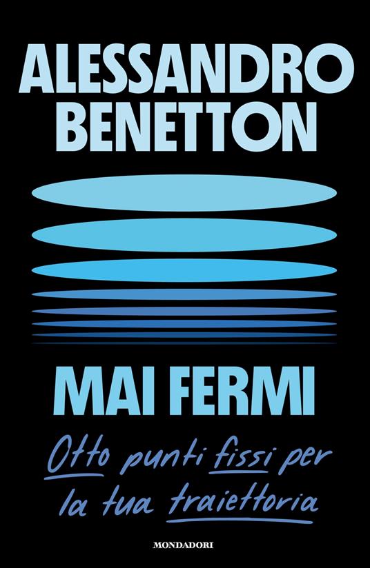 Mai fermi. Otto punti fissi per la tua traiettoria - Alessandro Benetton - copertina