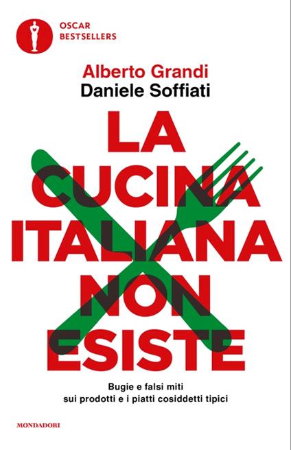 La cucina italiana non esiste. Bugie e falsi miti sui prodotti e i piatti cosiddetti tipici - Alberto Grandi,Daniele Soffiati - copertina