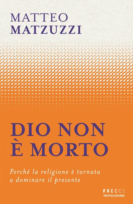 Dio non è morto. Perché la religione è tornata a dominare il presente - Matteo Matzuzzi - copertina
