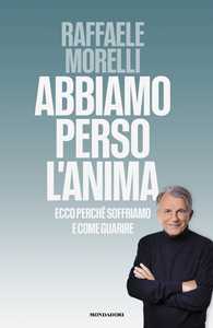Libro Abbiamo perso l'anima. Ecco perché soffriamo e come guarire Raffaele Morelli
