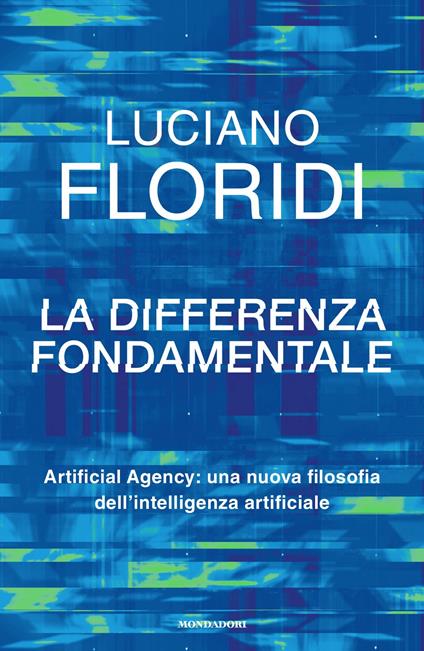 La differenza fondamentale. Artificial Agency: una nuova filosofia dell'intelligenza artificiale - Luciano Floridi - copertina