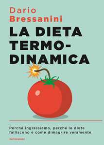 Libro La dieta termodinamica. Perché ingrassiamo, perché le diete falliscono e come dimagrire veramente Dario Bressanini