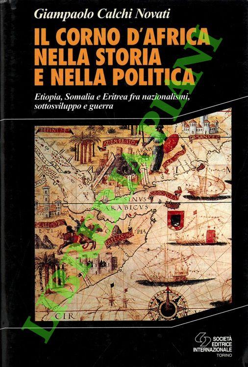 Il corno d'Africa nella storia e nella politica. Etiopia, Somalia e Eritrea fra nazionalismi, sottosviluppo e guerra