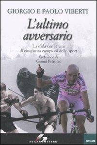 L'ultimo avversario. La sfida con la vita di cinquanta campioni dello sport - Giorgio Viberti,Paolo Viberti - copertina