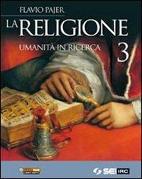 La religione. Umanità in ricerca. Per la Scuola media. Vol. 3 - Flavio Pajer - copertina